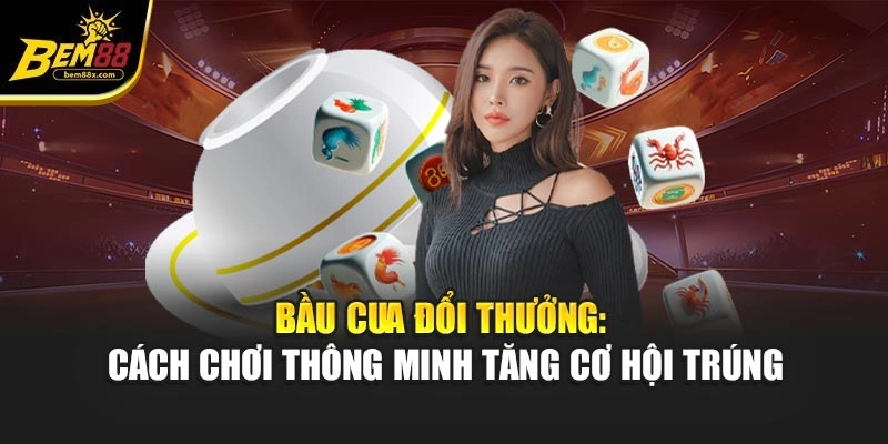 Bầu Cua Đổi Thưởng: Cách Chơi Thông Minh Tăng Cơ Hội Trúng