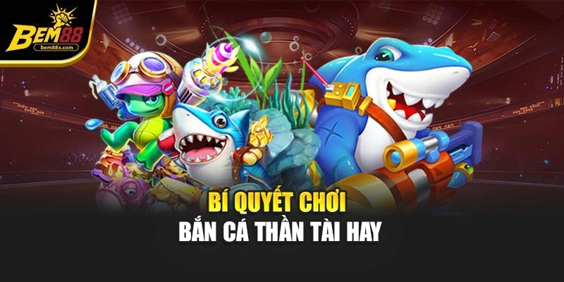 Bí quyết chơi bắn cá thần tài hay