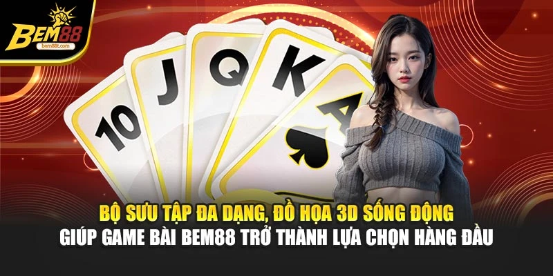 Bộ sưu tập đa dạng, đồ họa 3D sống động giúp game bài BEM88 trở thành lựa chọn hàng đầu
