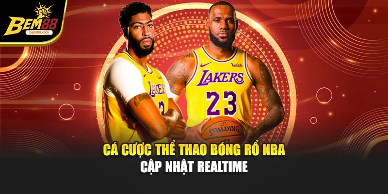 Cá cược thể thao bóng rổ NBA cập nhật realtime