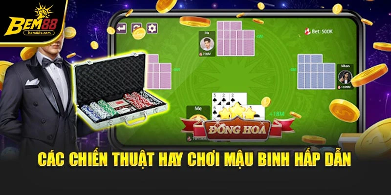Các chiến thuật hay chơi Mậu Binh hấp dẫn