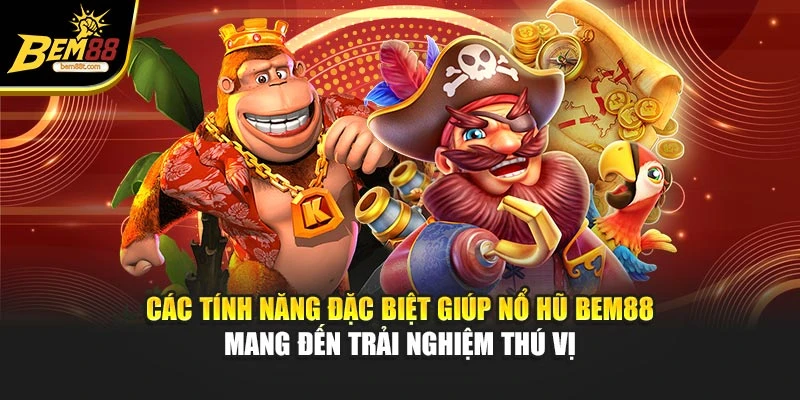 Các tính năng đặc biệt giúp nổ hũ BEM88 mang đến trải nghiệm thú vị