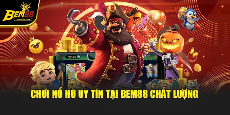 Chơi nổ hũ uy tín tại Bem88 chất lượng