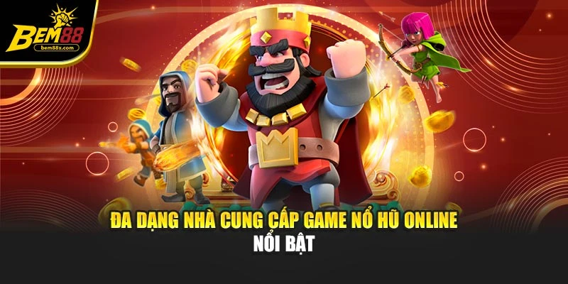 Đa dạng nhà cung cấp game nổ hũ online nổi bật