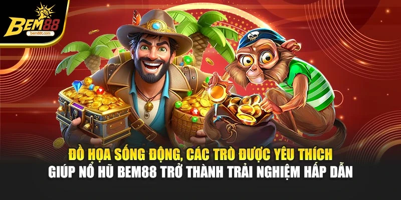 Đồ họa sống động, các trò được yêu thích giúp nổ hũ BEM88 trở thành trải nghiệm hấp dẫn