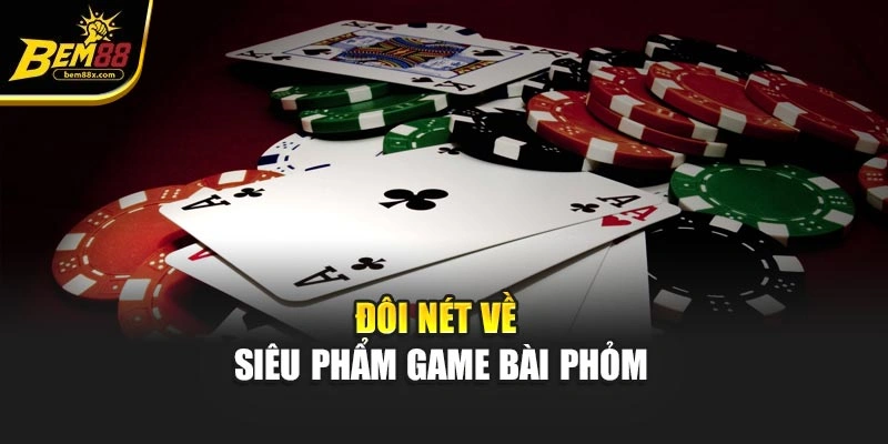 Đôi nét về siêu phẩm game bài Phỏm