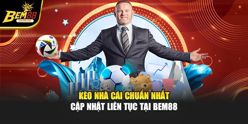 Kèo Nhà Cái Chuẩn Nhất – Cập Nhật Liên Tục Tại BEM88