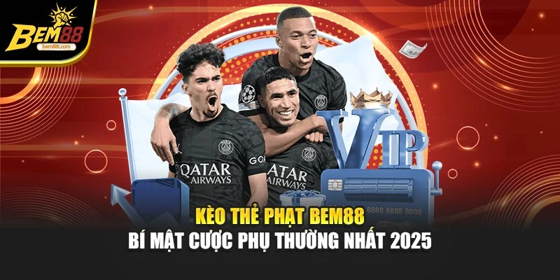 Kèo Thẻ Phạt BEM88 – Bí Mật Cược Phụ Thường Nhất 2025