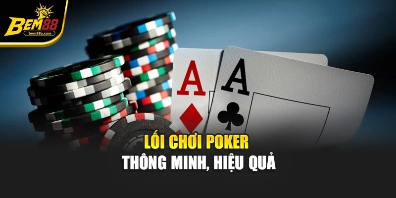 Lối chơi Poker thông minh, hiệu quả