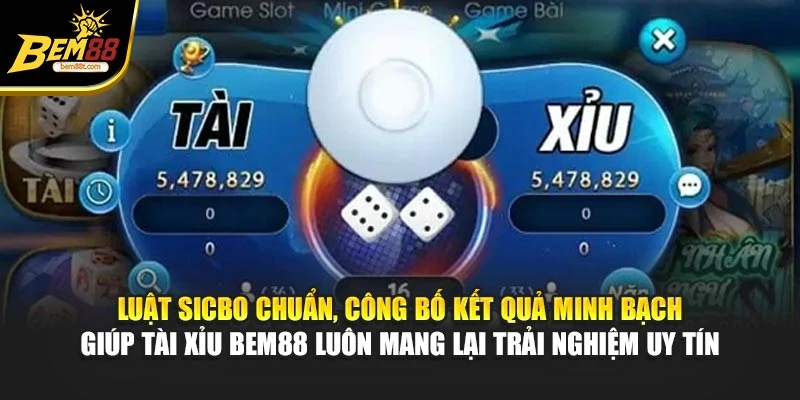 Luật Sicbo chuẩn, công bố kết quả minh bạch giúp tài xỉu BEM88 luôn mang lại trải nghiệm uy tín