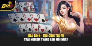 Mậu Binh - Trò Chơi Thú Vị, Trải Nghiệm Thắng Lớn Mỗi Ngày