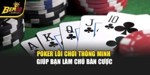 Poker – Lối Chơi Thông Minh Giúp Bạn Làm Chủ Bàn Cược