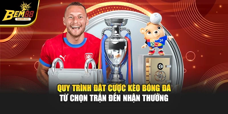 Quy trình đặt cược kèo bóng đá từ chọn trận đến nhận thưởng