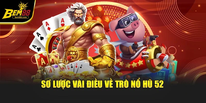 Sơ lược vài điều về trò nổ hũ 52