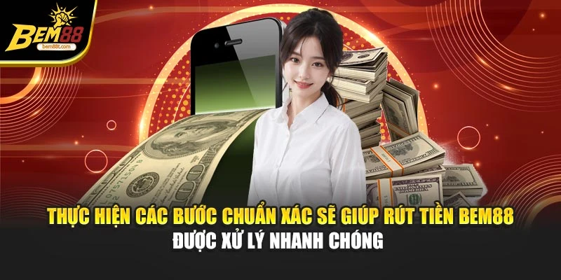 Thực hiện các bước chuẩn xác sẽ giúp rút tiền BEM88 được xử lý nhanh chóng 