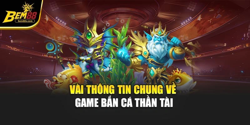 Vài thông tin chung về game bắn cá thần tài