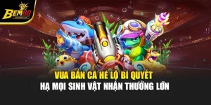 Vua Bắn Cá - Hé Lộ Bí Quyết Hạ Mọi Sinh Vật Nhận Thưởng Lớn